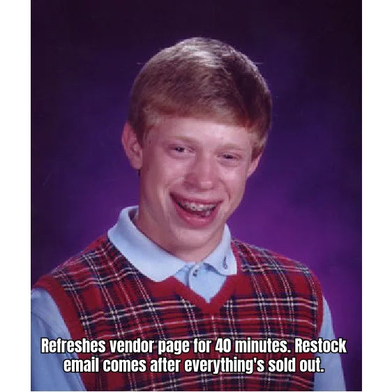 Bad Luck Brian Hits Refresh — Forty minutes of F5 mashing, a three-second sellout, and a restock email that arrives like a postmortem.