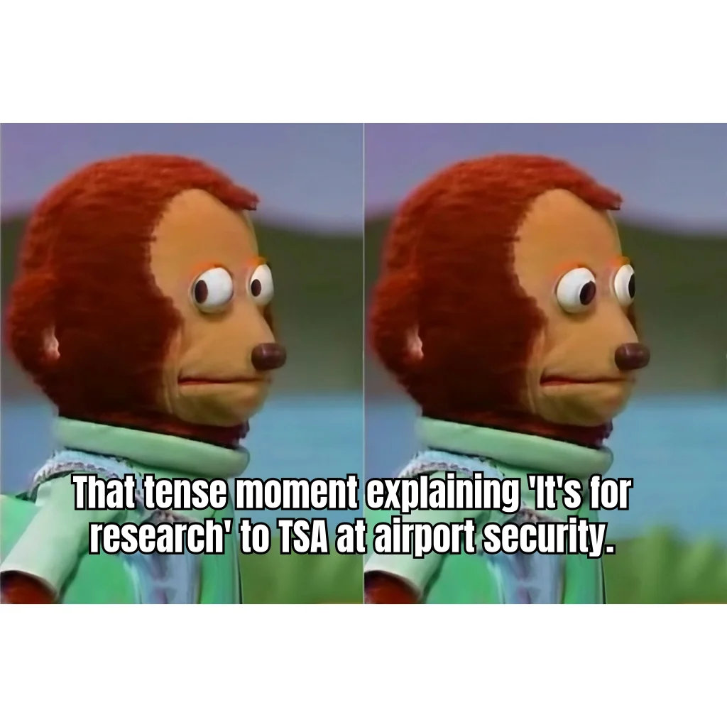 It's For Research, Officer — The eye contact you give a TSA agent as they unzip a cooler bag of unlabeled vials at LAX.